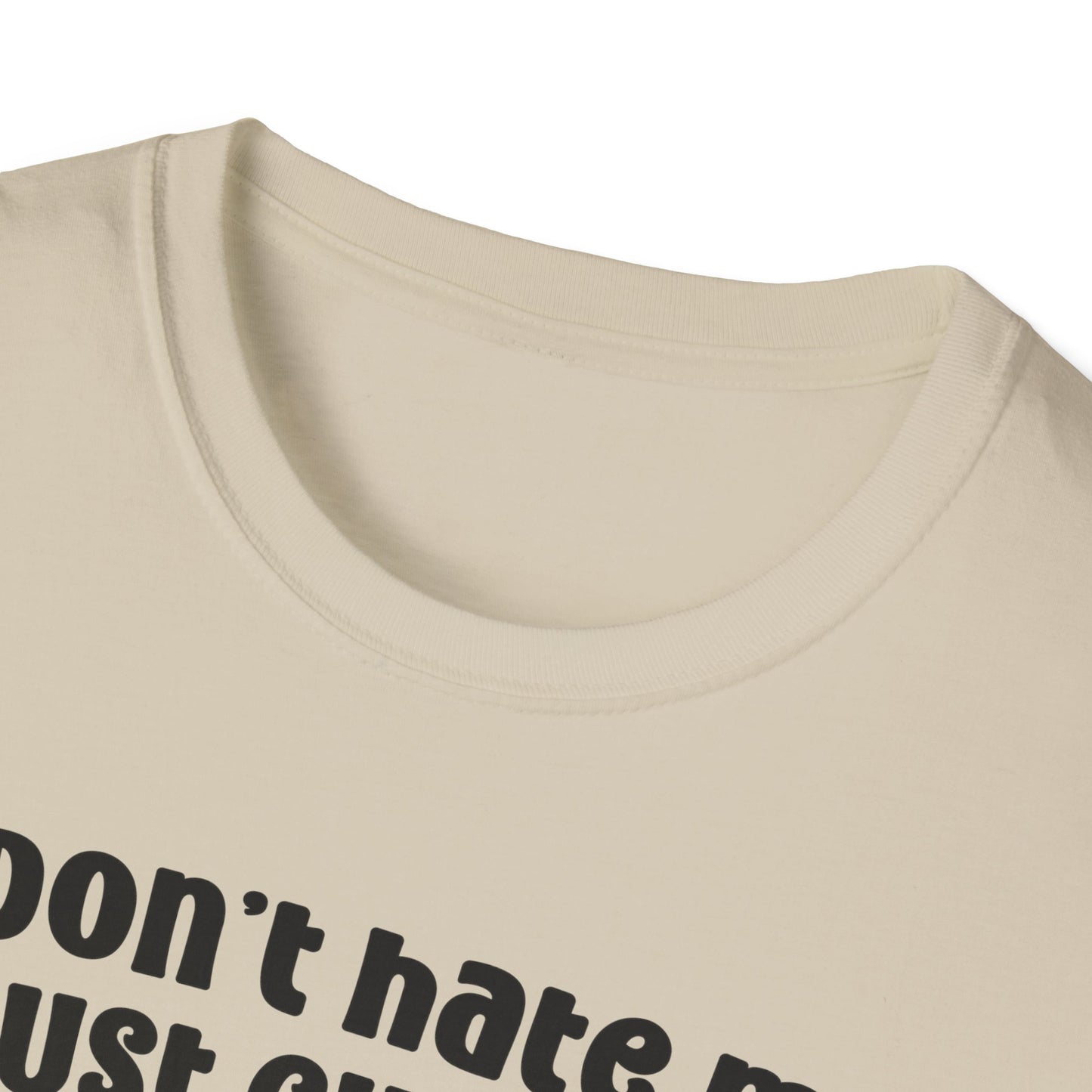 "Dont Hate Me Just Cuz Im A Little Cooler" Unisex Softstyle T-Shirt