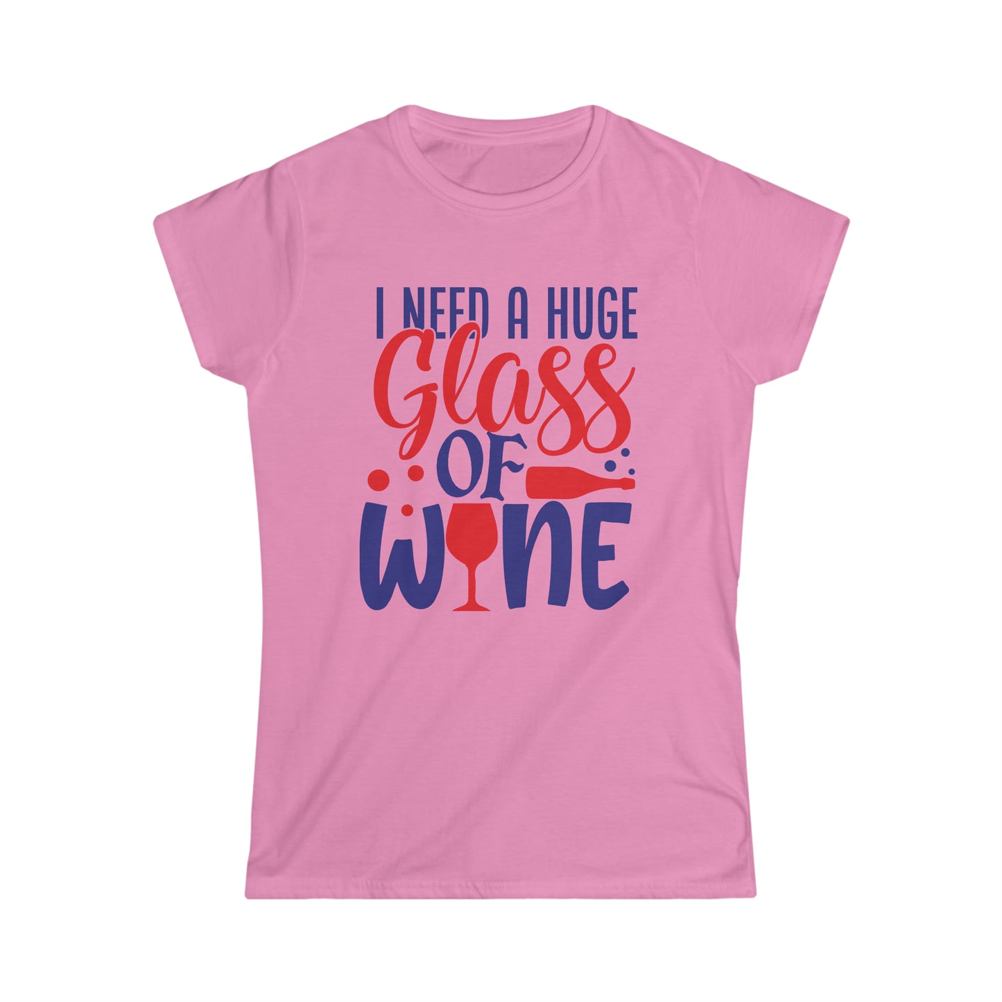 "I Need A Huge Glass Of Wine" Women's Softstyle Tee