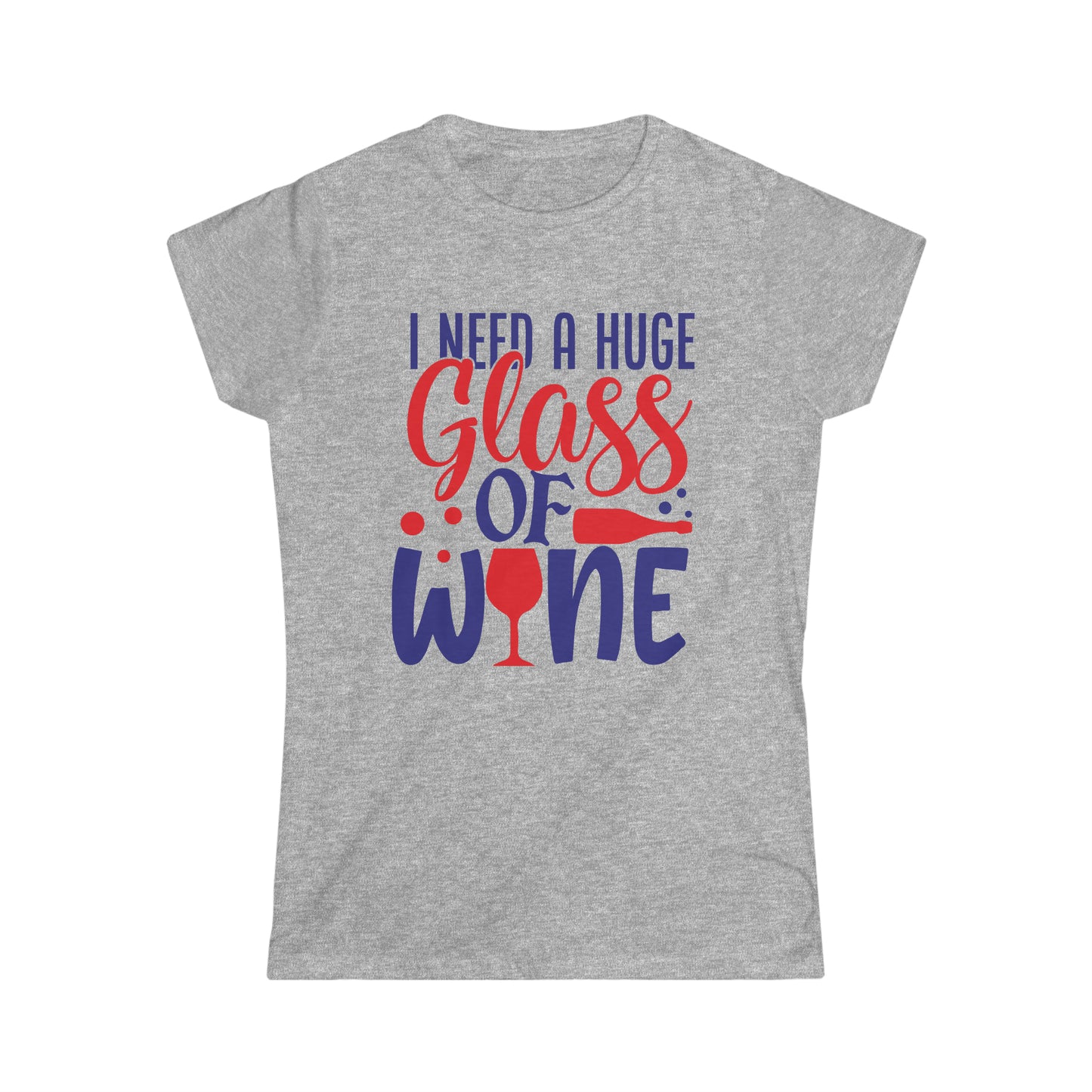 "I Need A Huge Glass Of Wine" Women's Softstyle Tee