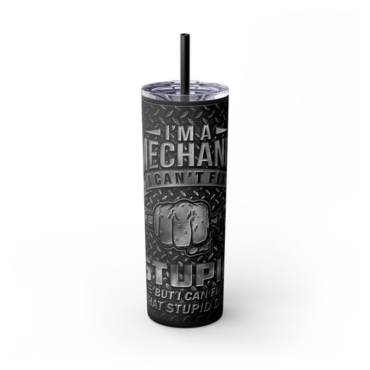 "I'm A Mechanic I Can't Fix Stupid But I Can Fix What Stupid Does" Tumbler with Straw, 20oz