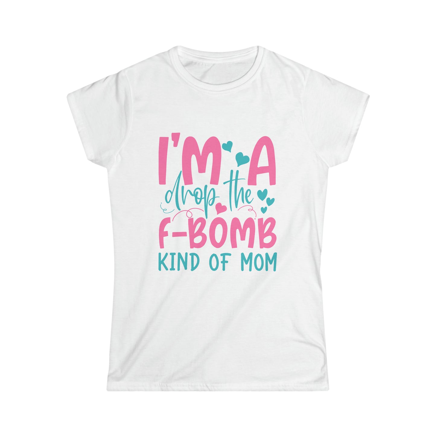 "I'm A Drop The F-Bomb Kind Of Mom" Women's Softstyle Tee
