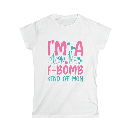 "I'm A Drop The F-Bomb Kind Of Mom" Women's Softstyle Tee