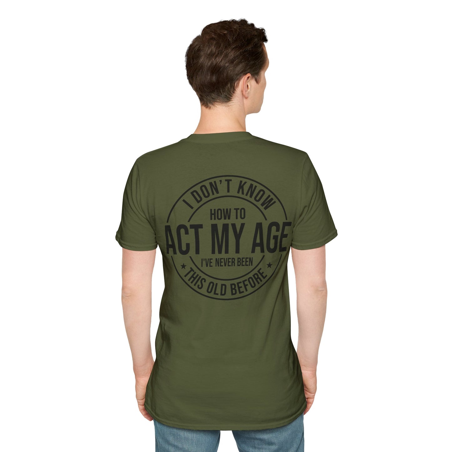 "I Dont Know How To Act My Age Ive Never Been This Old Before" Unisex Softstyle T-Shirt