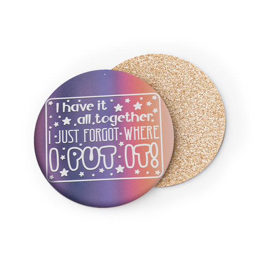 " I Have It All Together. I Just Forgot Where I Put It! " Round Coasters