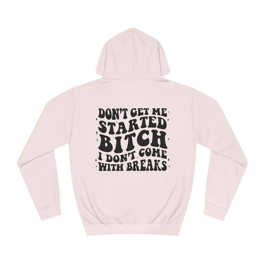 "Dont Get Me Started Bitch I Dont Come With Breaks" Unisex College Hoodie