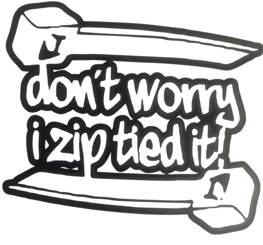 Don’t Worry I Zip Tied It! Custom Vinyl Decal    Material: Oracle 651 permanent vinyl