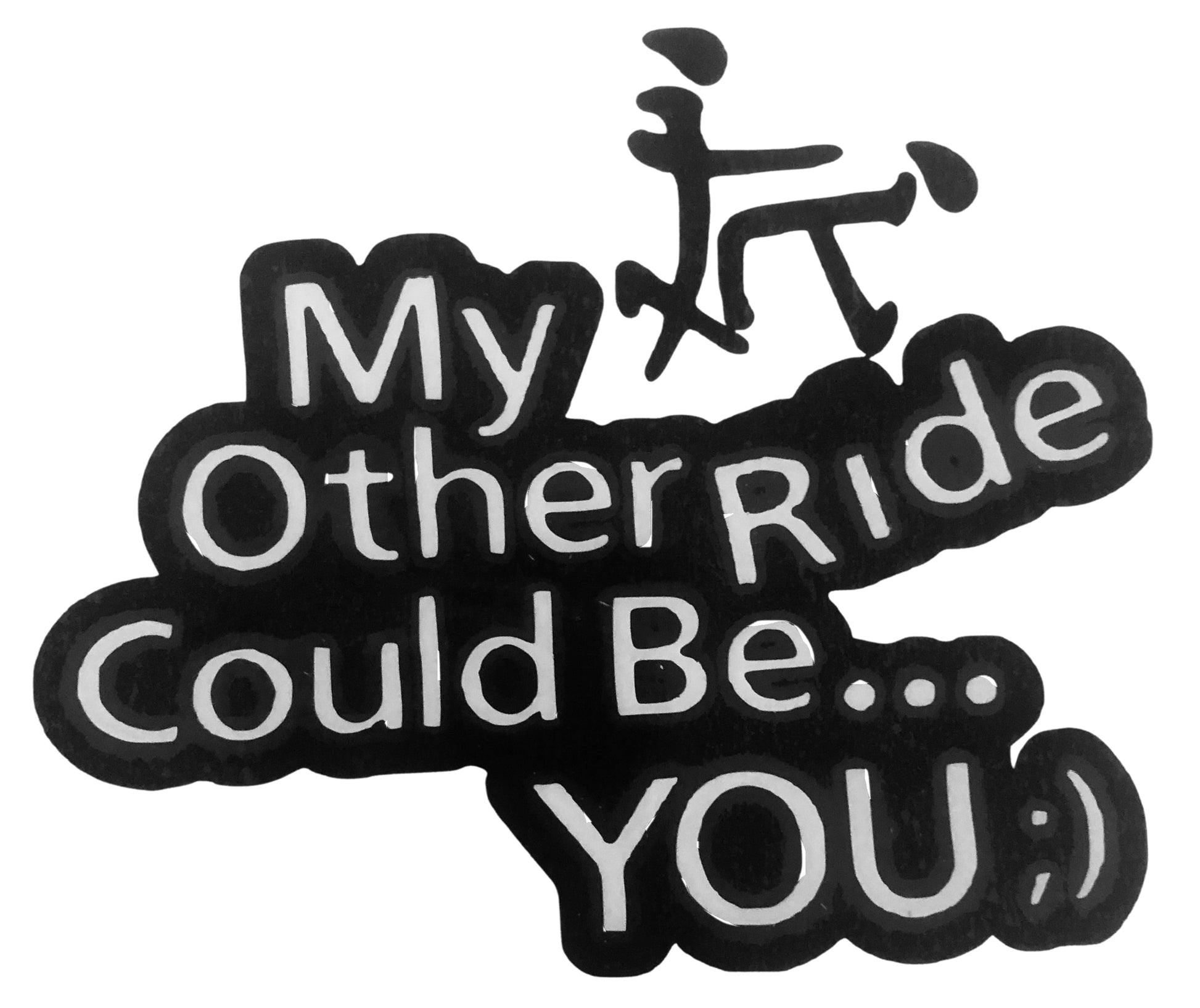 My Other Ride Could Be You Vinyl Car Window Decal Material: Oracal 651 permanent vinyl Color: White & Black