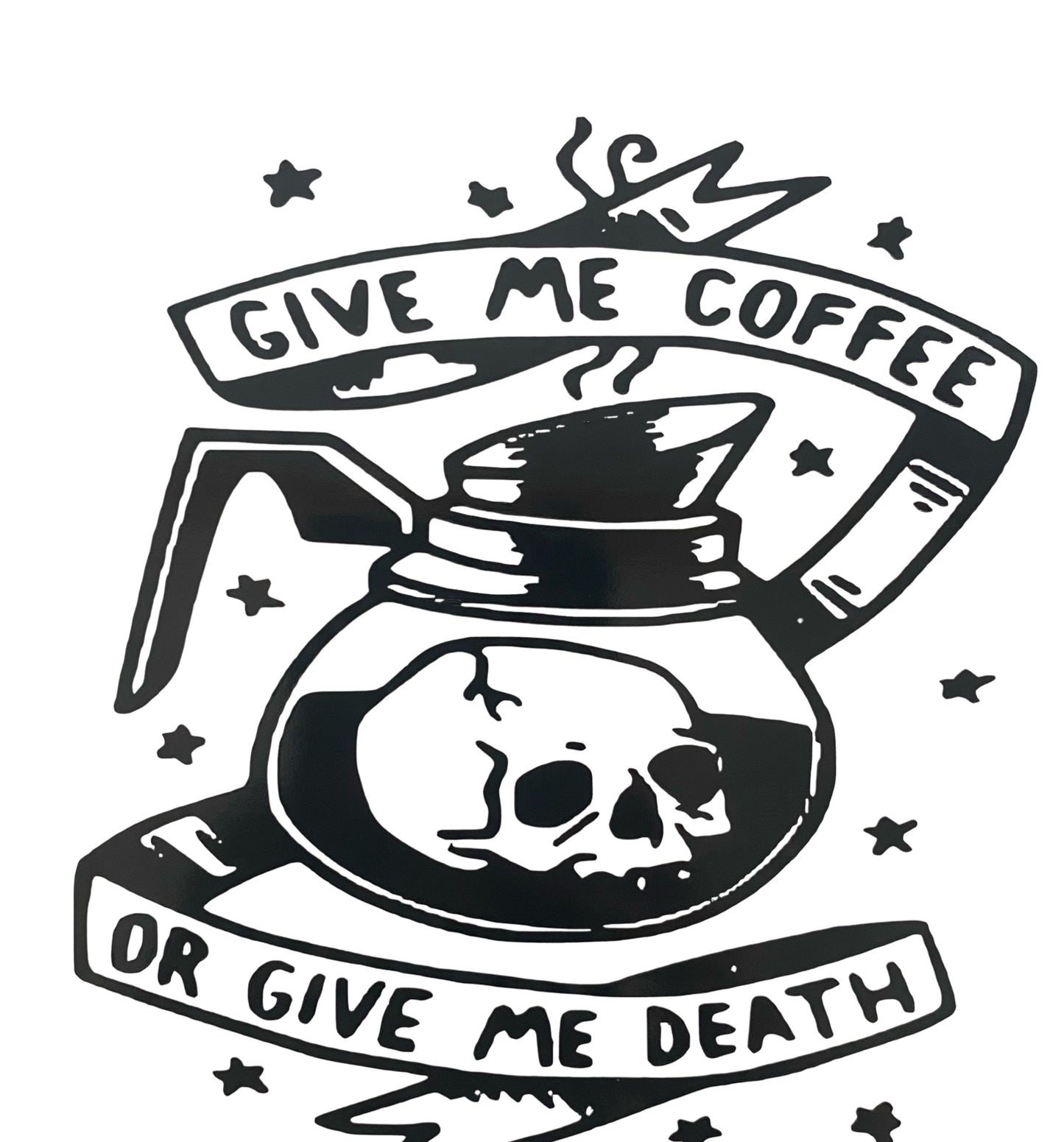 Give Me Coffee Or Give Me Death Custom Vinyl Decal  Material: Oracle 651 permanent vinyl 
